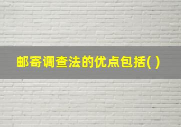 邮寄调查法的优点包括( )